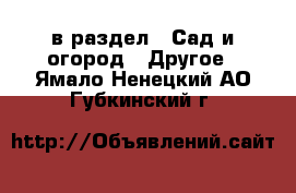  в раздел : Сад и огород » Другое . Ямало-Ненецкий АО,Губкинский г.